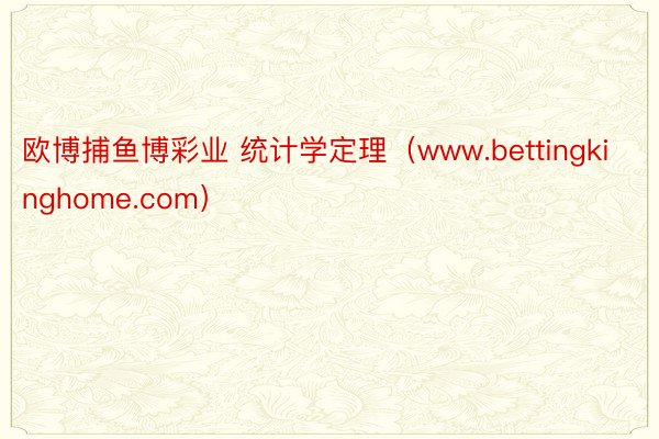 欧博捕鱼博彩业 统计学定理（www.bettingkinghome.com）