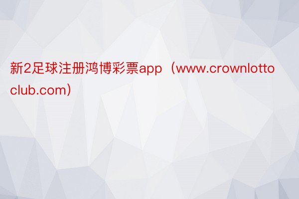 新2足球注册鸿博彩票app（www.crownlottoclub.com）