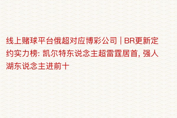 线上赌球平台俄超对应博彩公司 | BR更新定约实力榜: 凯尔特东说念主超雷霆居首, 强人湖东说念主进前十