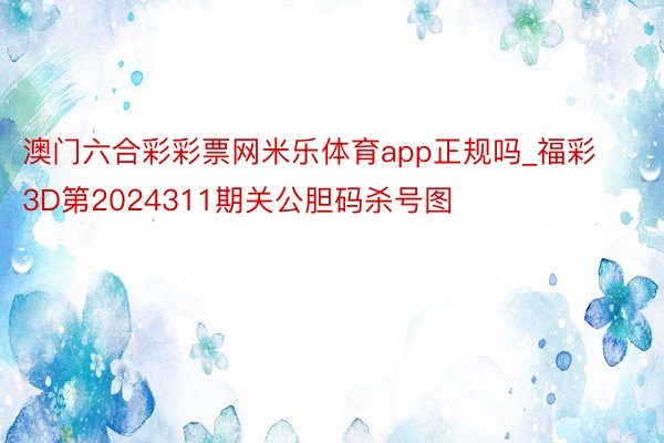 澳门六合彩彩票网米乐体育app正规吗_福彩3D第2024311期关公胆码杀号图